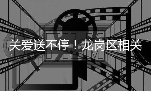 关爱送不停！龙岗区相关部门慰问春节留守建筑工人