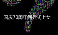 国庆70周年阅兵式上女兵方队亮相阅兵场扩句