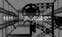 桂林：“游山如读史” 让旅游更有文化味儿