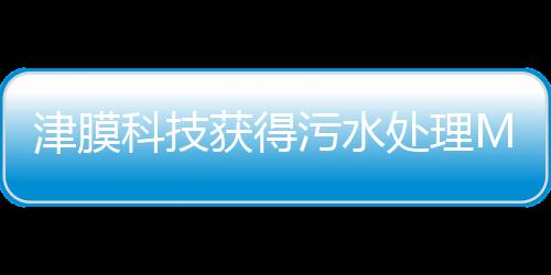 津膜科技获得污水处理MBR设备采购及相关服务订单